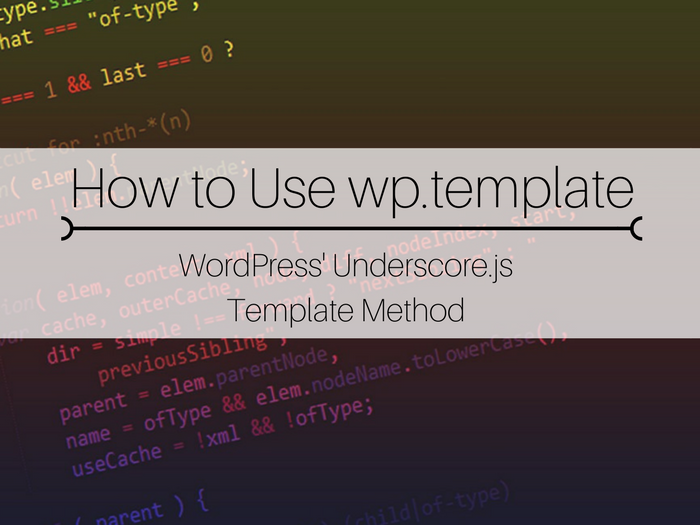 JavaScript, learn to use JavaScript, using JavaScript in WordPress, learn to code in WordPress, WordPress coding tips, WordPress coding tutorials, how to use wp.template, using wp.template, wp.template tutorial